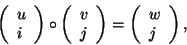 \begin{displaymath}
\left({{\begin{array}{*{20}c}
u \hfill \\
i \hfill \\
\e...
...y}{*{20}c}
w \hfill \\
j \hfill \\
\end{array} }} \right),
\end{displaymath}