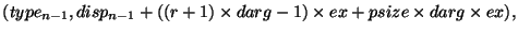 $(type_{n-1},disp_{n-1}+((r+1)\times darg-1)\times ex+psize\times darg\times ex),$